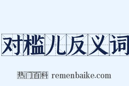 对槛儿反义词是什么意思的图片